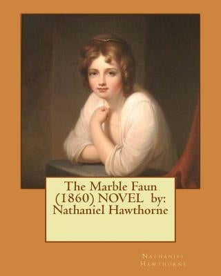 The Marble Faun (1860) NOVEL by: Nathaniel Hawthorne by Hawthorne, Nathaniel