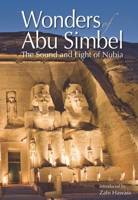 Wonders of Abu Simbel: The Sound and Light of Nubia by Hawass, Zahi