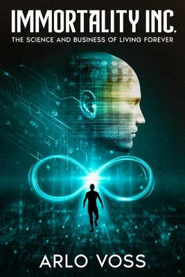 Immortality Inc.: The Science and Business of Living Forever by Voss, Arlo