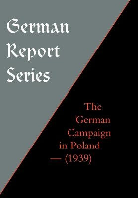 German Report Series: The German Campaign in Poland (1939) by Major Robert M. Kennedy