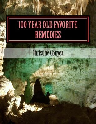 100 Year Old Favorite Remedies by Gonyea, Christine V.