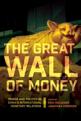 The Great Wall of Money: Power and Politics in China's International Monetary Relations by Helleiner, Eric