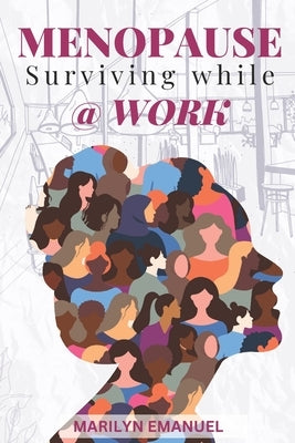 Menopause: Surviving while @Work by Emanuel, Marilyn
