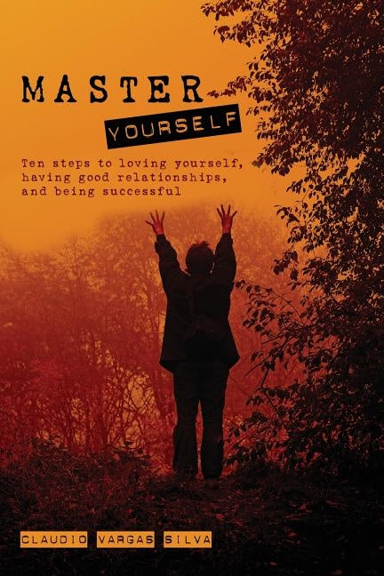 Master Yourself: Ten steps to loving yourself, having good relationships, and being successful by Silva, Claudio Vargas