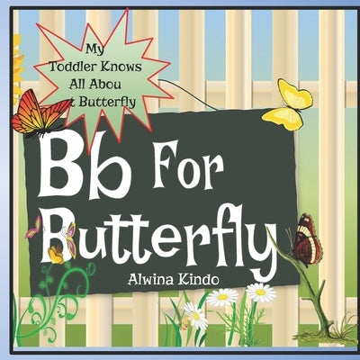 Bb for Butterfly: My toddler knows about butterfly by Kindo, Alwina