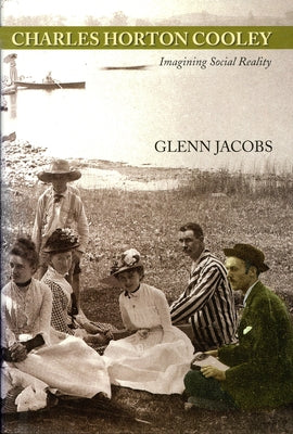 Charles Horton Cooley: Imagining Social Reality by Jacobs, Glenn