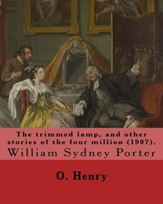 The trimmed lamp, and other stories of the four million (1907). By: O. Henry: William Sydney Porter (September 11, 1862 - June 5, 1910), known by his by Henry, O.