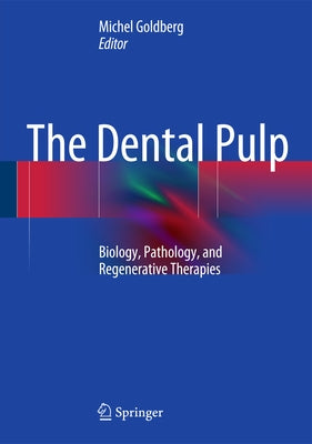 The Dental Pulp: Biology, Pathology, and Regenerative Therapies by Goldberg, Michel