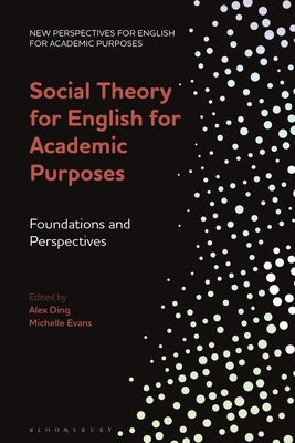 Social Theory for English for Academic Purposes: Foundations and Perspectives by Ding, Alex