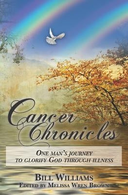 Cancer Chronicles: One man's journey to glorify God through illness by Williams, Bill