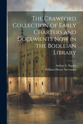 The Crawford Collection of Early Charters and Documents now in the Bodleian Library by Stevenson, William Henry