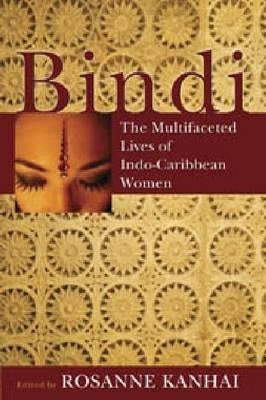 Bindi: The Multifaceted Lives of Indo-Caribbean Women by Kanhai, Rosanne