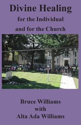 Divine Healing for the Individual and for the Church by Williams, Richard Bruce