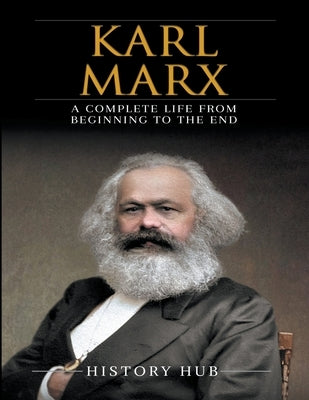 Karl Marx: A Complete Life from Beginning to the End by Hub, History