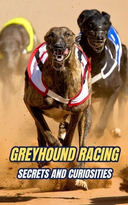 Greyhound Racing: Secrets and Curiosities by Brothers, VC