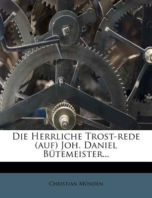 Die Herrliche Trost-Rede (Auf) Joh. Daniel Bütemeister... by Munden, Christian