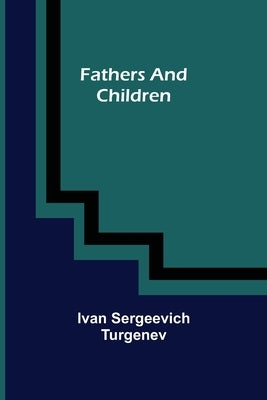 Fathers and Children by Sergeevich Turgenev, Ivan