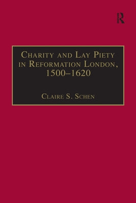 Charity and Lay Piety in Reformation London, 1500-1620 by Schen, Claire S.