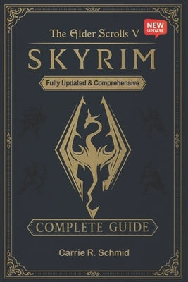 The Elder Scrolls V: Skyrim The Ultimate Complete Guide to Quests, Character Builds, Map Exploration & Advanced Strategies (New Updated) by Carrie R Schmid
