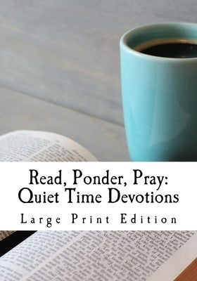 Read, Ponder, Pray: Quiet Time Devotions: Large Print by Mansfield, Kathy
