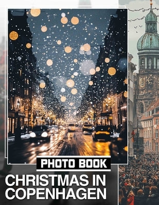 Christmas in Copenhagen Photo Book: Explore 40 Stunning Images Showcasing Cozy Holiday Vibes and Festive Charm of Copenhagen by Harvey, Thalia