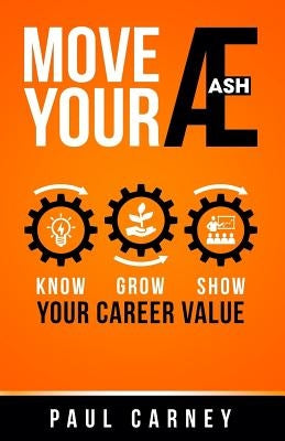 Move Your Æ: Know, Grow, and Show Your Career Value by Carney, Paul
