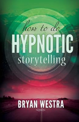 How To Do Hypnotic Storytelling by Westra, Bryan