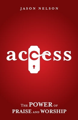 Access: The Power of Praise and Worship by Nelson, Jason