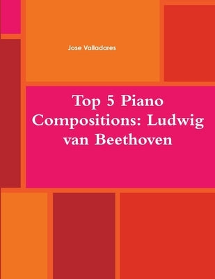 Top 5 Piano Compositions: Ludwig Van Beethoven by Valladares, Jose