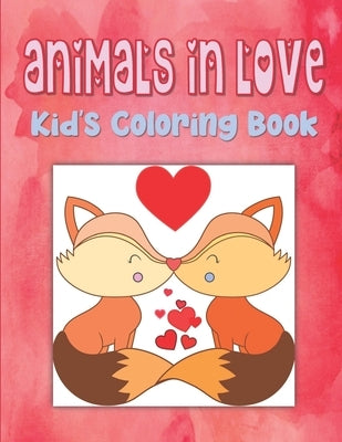 Animals In Love Kid's Coloring Book: Animal Valentine Coloring Book For Toddlers, Hearts Coloring Book For Children, Animals Coloring Book For Kinderg by House, Kraftingers