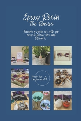 Epoxy Resin - The Basics: Tips and tutorials to help you create resin projects like a pro by Blackburn, Rebecca
