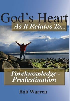 God's Heart as It Relates to ... Foreknowledge - Predestination by Warren, Bob