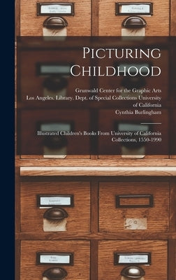 Picturing Childhood: Illustrated Children's Books From University of California Collections, 1550-1990 by Burlingham, Cynthia