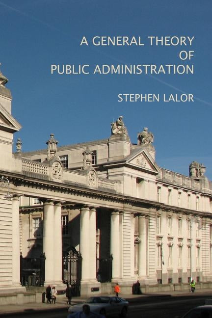 A General Theory of Public Administration by Lalor, Stephen