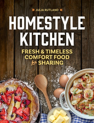 Homestyle Kitchen: Fresh and Timeless Comfort Food for Sharing by Rutland, Julia