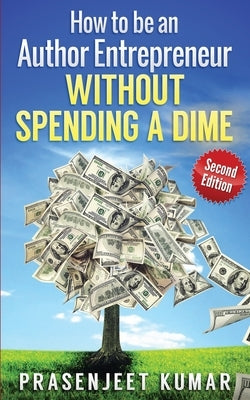 How to be an Author Entrepreneur WITHOUT SPENDING A DIME by Kumar, Prasenjeet