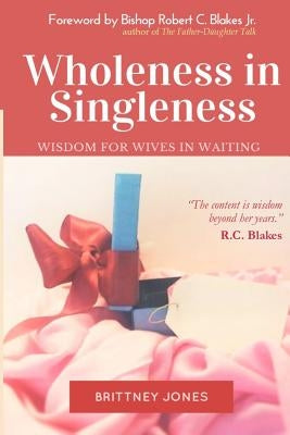 Wholeness in Singleness: Wisdom for Wives in Waiting by Jones, Brittney