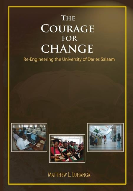 The Courage for Change. Re-Engineering the University of Dar es Salaam by Luhanga, Matthew L.