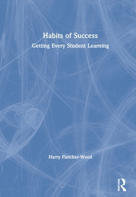 Habits of Success: Getting Every Student Learning: Getting Every Student Learning by Fletcher-Wood, Harry