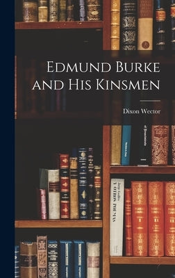 Edmund Burke and His Kinsmen by Wector, Dixon 1906-
