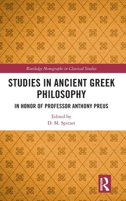 Studies in Ancient Greek Philosophy: In Honor of Professor Anthony Preus by Spitzer, D. M.