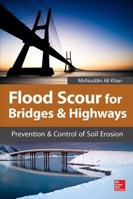 Flood Scour for Bridges and Highways: Prevention and Control of Soil Erosion by Khan, Mohiuddin A.