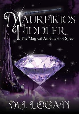 Maurpikios Fiddler: The Magical Amethyst of Spes by Logan, M. J.