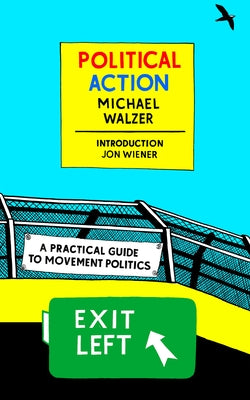 Political Action: A Practical Guide to Movement Politics by Walzer, Michael
