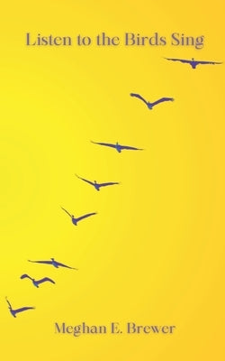 Listen to the Birds Sing by Brewer, Meghan E.