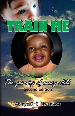 Train Me: The yearning of every child by Nwankwo, Abinye D. C.
