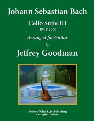 Johann Sebastian Bach - Cello Suite III BWV 1009: Arranged for Guitar by Goodman, Jeffrey