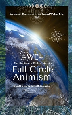 WE - The Beginner's Field Guide to Full Circle Animism by Red Mountain, Quynn
