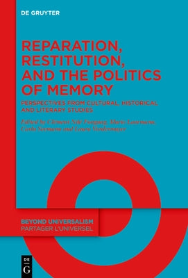 Reparation, Restitution, and the Politics of Memory / Réparation, Restitution Et Les Politiques de la Mémoire: Perspectives from Literary, Historical, by Laarmann, Mario