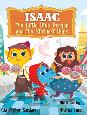 Isaac the Little Blue Dragon and the Stickiest Buns by Sanders, Christopher